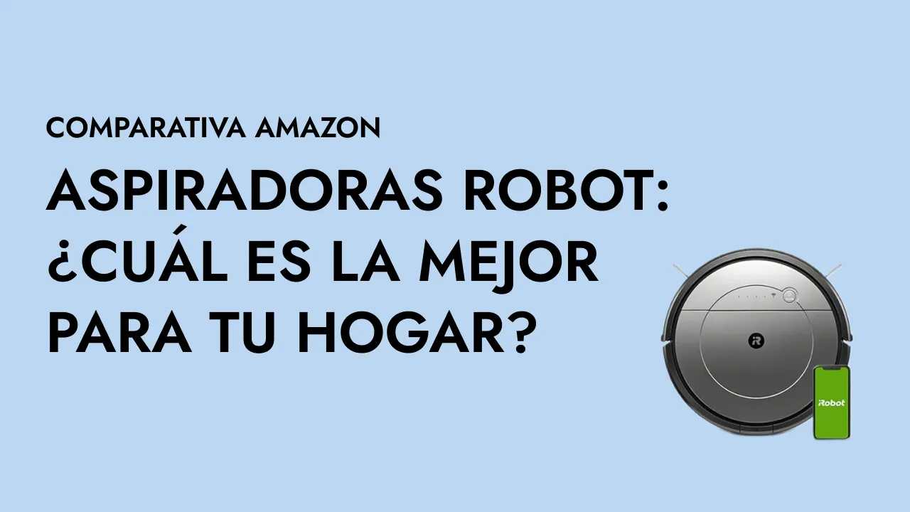 Comparativa de Aspiradoras Robot: ¿Cuál es la Mejor para Tu Hogar?