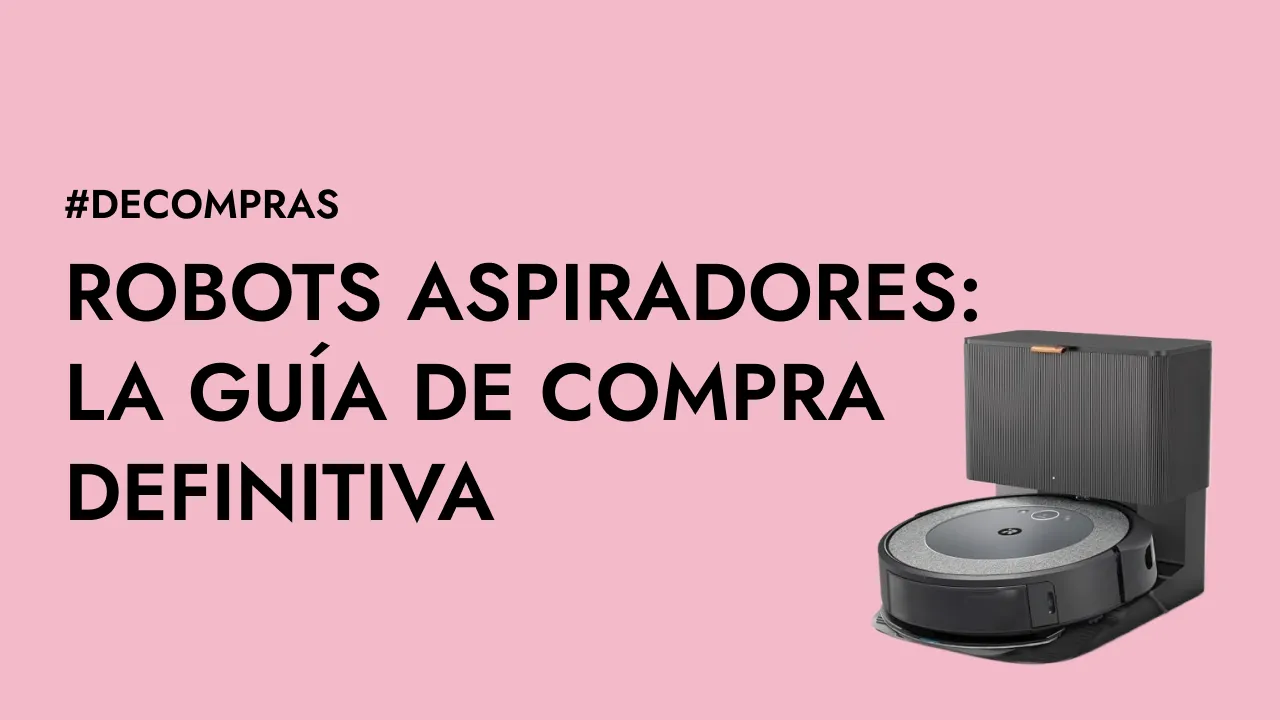 Robots Aspiradores: la guía de compra definitiva para tu hogar