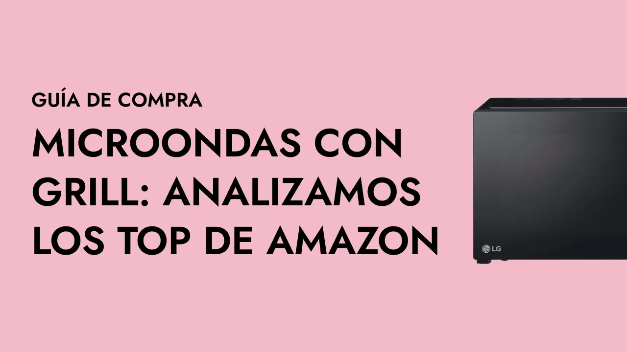 Microondas con Grill: analizamos los modelos TOP de Amazon y este es el resultado